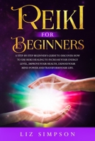 Reiki For Beginners: A Step-By-Step Beginner's Guide to Discover How to Use Reiki Healing to Increase Your Energy Level, Improve Your Health, Expand Your Mind Power and Transform Your Life. 1705427472 Book Cover