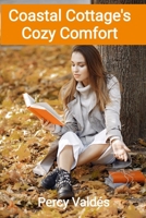 Coastal Cottage's Cozy Comfort: Serene seaside encounters for two hearts amidst picturesque settings, discovering unanticipated connections and embracing gentle affections amidst tranquility B0FFNCSW7S Book Cover
