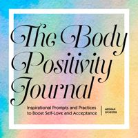 The Body Positivity Journal: Inspirational Prompts and Practices to Boost Self-Love and Acceptance 163807075X Book Cover