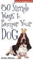 50 Simple Ways to Pamper Your Dog 1580173101 Book Cover