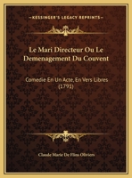 Le Mari Directeur Ou Le Demenagement Du Couvent: Comedie En Un Acte, En Vers Libres (1791) 116953662X Book Cover