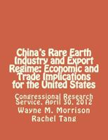 China's Rare Earth Industry and Export Regime: Economic and Trade Implications for the United States: Congressional Research Service, April 30, 2012 1477574158 Book Cover