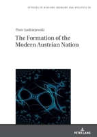 The Formation of the Modern Austrian Nation: Theory of nation formation and nation-building policies of Austria after 1945 (Studies in History, Memory and Politics, 50) 3631914504 Book Cover
