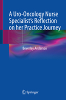 A Uro-Oncology Nurse Specialist’s Reflection on her Practice Journey 3030941981 Book Cover