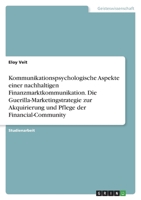 Kommunikationspsychologische Aspekte einer nachhaltigen Finanzmarktkommunikation. Die Guerilla-Marketingstrategie zur Akquirierung und Pflege der Fina 3346764516 Book Cover
