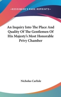 An Inquiry Into The Place And Quality Of The Gentlemen Of His Majesty's Most Honorable Privy Chamber 1163627038 Book Cover