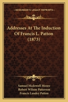 Addresses At The Induction Of Francis L. Patton 1120138841 Book Cover