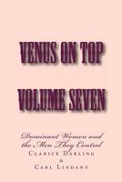 Venus on Top - Volume Seven: Dominant Women and the Men They Control 1499395116 Book Cover