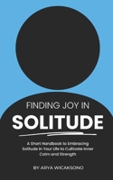 Finding Joy in Solitude: A Short Handbook to Embracing Solitude in Your Life to Cultivate Inner Calm and Strength B0DT1FGCSW Book Cover