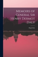 Memoirs of General Sir Henry Dermot Daly 1275241824 Book Cover