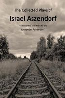 The Collected Plays of Israel Aszendorf: Translated by Alexander Ashendorf 0692907394 Book Cover