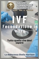 IVF : Fecondazione in vitro -Tutto quello che devi sapere: Procedura o processo, Chi si qualifica, Preparativi, Opzioni disponibili, Possibilità di successo (Italian Edition) B0CRM25Y4R Book Cover