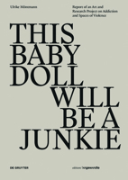 This Baby Doll Will Be a Junkie: Report of an Art and Research Project on Addiction and Spaces of Violence 3110546256 Book Cover