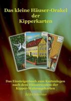 Das kleine Häuser-Orakel der Kipperkarten: Das Einsteigerbuch zum Kartenlegen nach dem Häusersystem der Kipper-Wahrsagekarten 3732248763 Book Cover
