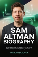 Sam Altman Biography: His Journey from Y Combinator to Artificial Intelligence Visionary, OpenAI, AGI & Gen AI | The Optimist Behind ChatGPT and the Race to Build the Future of AI 9371231548 Book Cover
