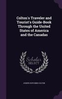 Colton's Traveler and Tourist's Route-Book Through the United States of America and the Canadas: - Primary Source Edition 1275633900 Book Cover