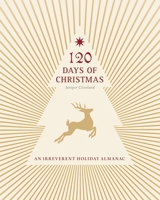 120 Days of Christmas: An Irreverent Holiday Almanac B0FSJWF9PG Book Cover