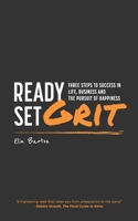 Ready, Set, Grit: Three Steps To Success in Life, Business & The Pursuit of Happiness 1913479951 Book Cover