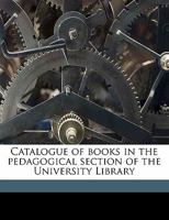 Catalogue of Books in the Pedagogical Section of the University Library 1178218783 Book Cover