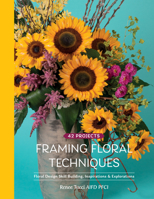 Framing Floral Techniques: Floral Design Skill Building, Inspirations & Explorations 0764362003 Book Cover