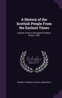 A History of the Scottish People From the Earliest Times: Earliest Times to the Death of Robert Bruce, 1329 1358084297 Book Cover