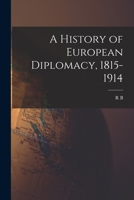 A history of European diplomacy, 1815-1914 1018125566 Book Cover