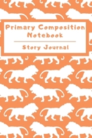 Primary Composition Notebook Story Journal: Wide Ruled Story Telling Lined Composition Journal: Half Picture Drawing Space Half Writing Space 110 Page School Exercise Book Orange - Lion (Safari Wildli 1698982429 Book Cover