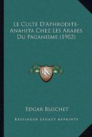 Le Culte D'aphrodite-Anahita Chez Les Arabes Du Paganisme 1017999937 Book Cover