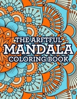 The Artful Mandala Coloring Book: Beautiful Mandalas And Patterns To Color For Stress-Relief, Coloring Pages For Relaxation B08S2LP452 Book Cover