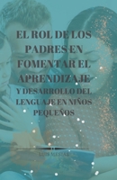 El Rol de los Padres en Fomentar el Aprendizaje y Desarrollo del Lenguaje en Niños Pequeños B0B6T4GL52 Book Cover