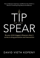 Tip of the Spear: Be your child's biggest influencer when it comes to drug prevention and intervention 1665792612 Book Cover
