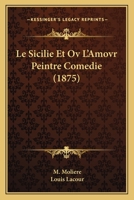 Le Sicilie Et Ov L'Amovr Peintre Comedie (1875) 1120423635 Book Cover