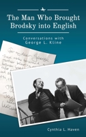 The Man Who Brought Brodsky Into English: Conversations with George L. Kline 1644695146 Book Cover