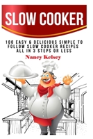 Slow Cooker: 100 Easy & Delicious Simple to Follow Slow Cooker Recipes - All in 3 Steps or Less 1514882337 Book Cover