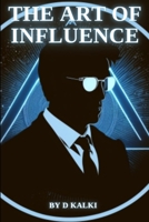 The Art of Influence: Mastering the Psychology of Persuasion B0C1JBHVGJ Book Cover