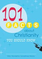 101 Facts About Christianity You Should Know: Wild, Wonderful, Sometimes Wacky 1616263601 Book Cover