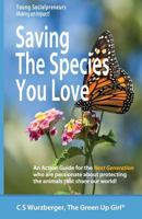 Saving the Species You Love : An Action Guide for the Next Generation Who Are Passionate about Protecting the Animals That Share Our World 1983937649 Book Cover