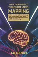 Ignite your mentality through mind mapping: A Step-by-Step Guide to Boosting Your Brain's Speed with Mind Mapping (Trigger Faster Thinking and Spark C B0DYVB49DN Book Cover