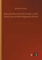 Historical Record of the Tenth, or the North Lincolnshire Regiment of Foot [microform]: Containing an Account of the Formation of the Regiment in 1685, and Its Subsequent Services to 1847 1014945798 Book Cover