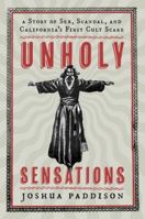 Unholy Sensations: A Story of Sex, Scandal, and California's First Cult Scare 0197775322 Book Cover