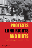 Protests, Land Rights, and Riots: Postcolonial Struggles in Australia in the 1980s 1782385371 Book Cover