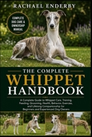 THE COMPLETE WHIPPET HANDBOOK: A Complete Guide to Whippet Care, Training, Feeding, Grooming, Health, Behavior, Exercise, and Lifelong Companionship for Beginners and Experienced Dog Owners B0H88BH3XS Book Cover