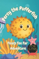 Percy the Pufferfish Floats Too Far Adventure: An Uplifting Tale of Overcoming Embarrassment and Puffing Up with Confidence: A Story About Shyness, Self-Acceptance & Finding Your Inner Courage, 3-7 B0FFMKNH7H Book Cover