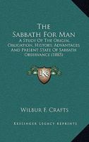 The Sabbath for Man: A Study of the Origin, Obligation, History, Advantages and Present State of Sabbath Observance: With Special Reference to the Rights of Workingmen, Based on Scripture, Literature, 1345117981 Book Cover