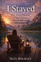 I STAYED One More Minute: Finding Strength in the Moments I Almost Gave Up B0GXRLV547 Book Cover