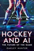 Hockey and AI: The Future of the Game 1456655558 Book Cover
