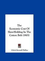 The Economic Cost Of Slave-Holding In The Cotton Belt (1905) 134692807X Book Cover