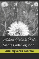 Relatos Sobre la Vida: Siente Cada Segundo B092CKZ9V4 Book Cover