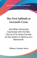 The First Sabbath at Gerrard's Cross: And Other Memorials Connected with the New Church of St. James, Erected by Two Sisters in Memory of a Beloved Brother 110449163X Book Cover