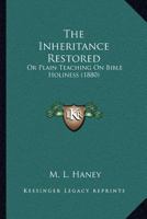 The Inheritance Restored: Or Plain Teaching On Bible Holiness 1120764637 Book Cover